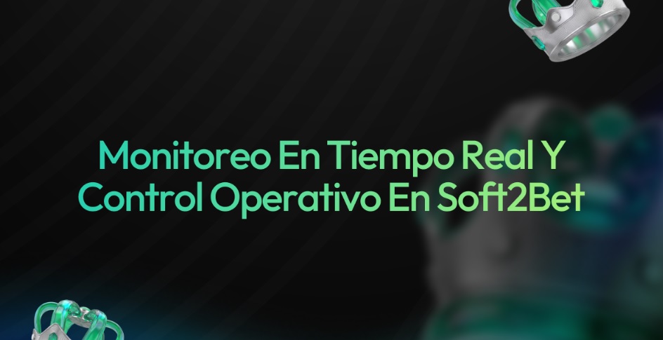 Monitoreo en tiempo real y control operativo de Soft2Bet
